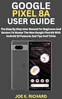 Amazon.com: GOOGLE PIXEL 8A USER GUIDE: The Step By Step